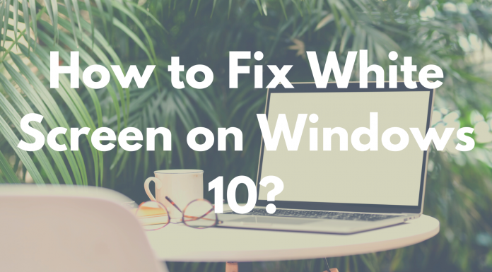 How to Fix White Screen on Windows 10