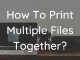 How To Print Multiple Files Together
