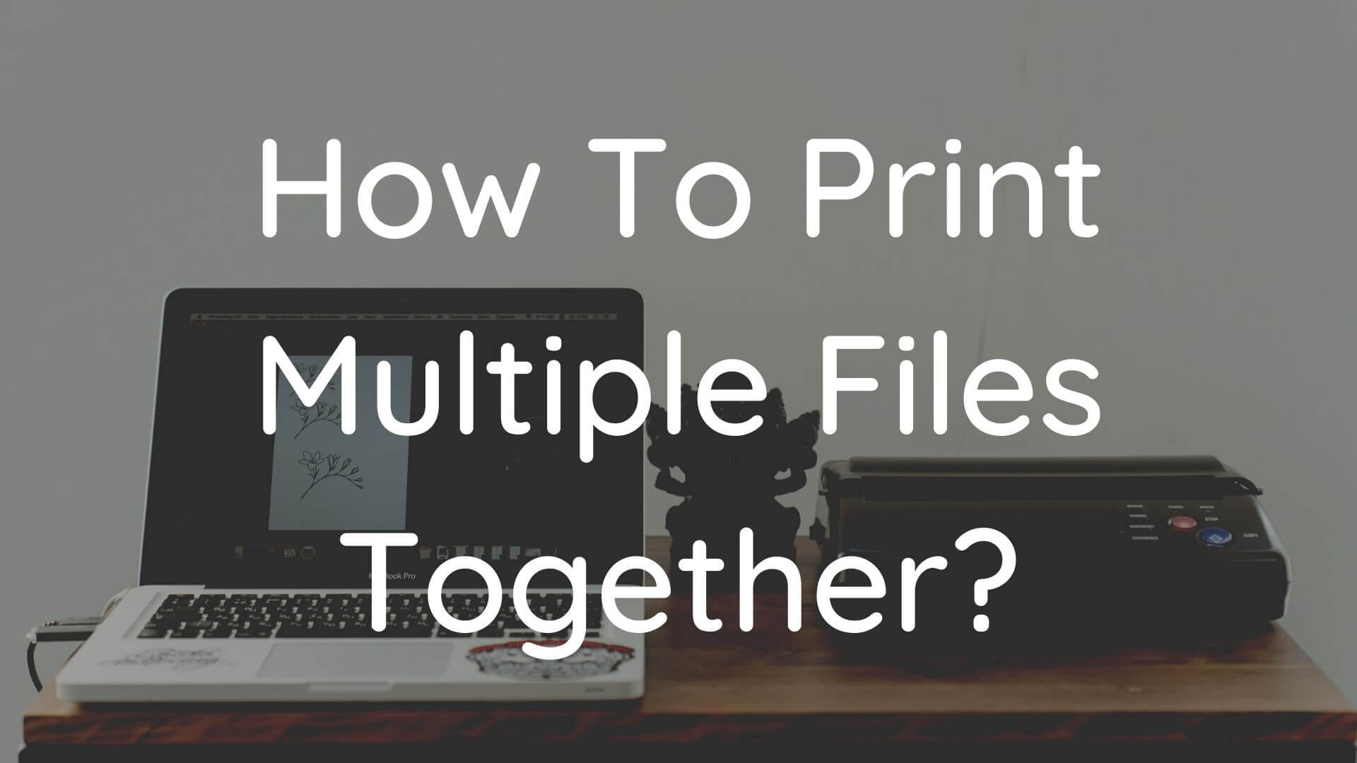 To Print Multiple Together in Windows 10