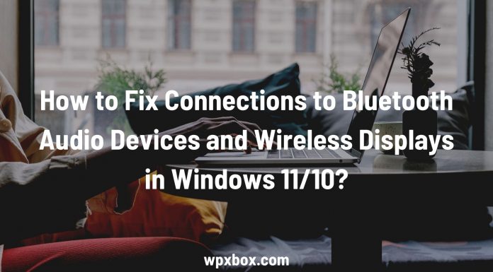 Fix Connections Bluetooth Audio Devices Wireless Displays Windows