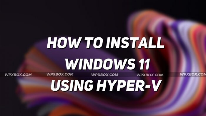 How to Install Windows 11 using Hyper-V