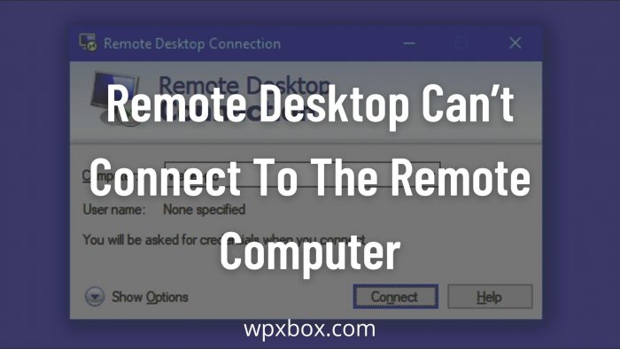 Remote Desktop Can’t Connect To The Remote Computer