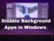 Disable Background Apps in Windows