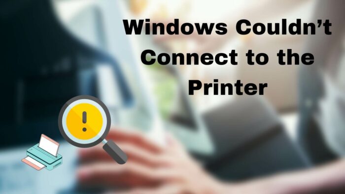Fix: Windows Couldn't Connect to the Printer