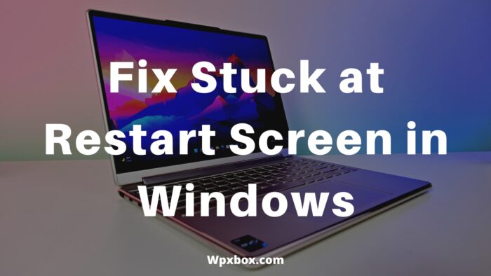 Fix Stuck at Restart Screen in Windows