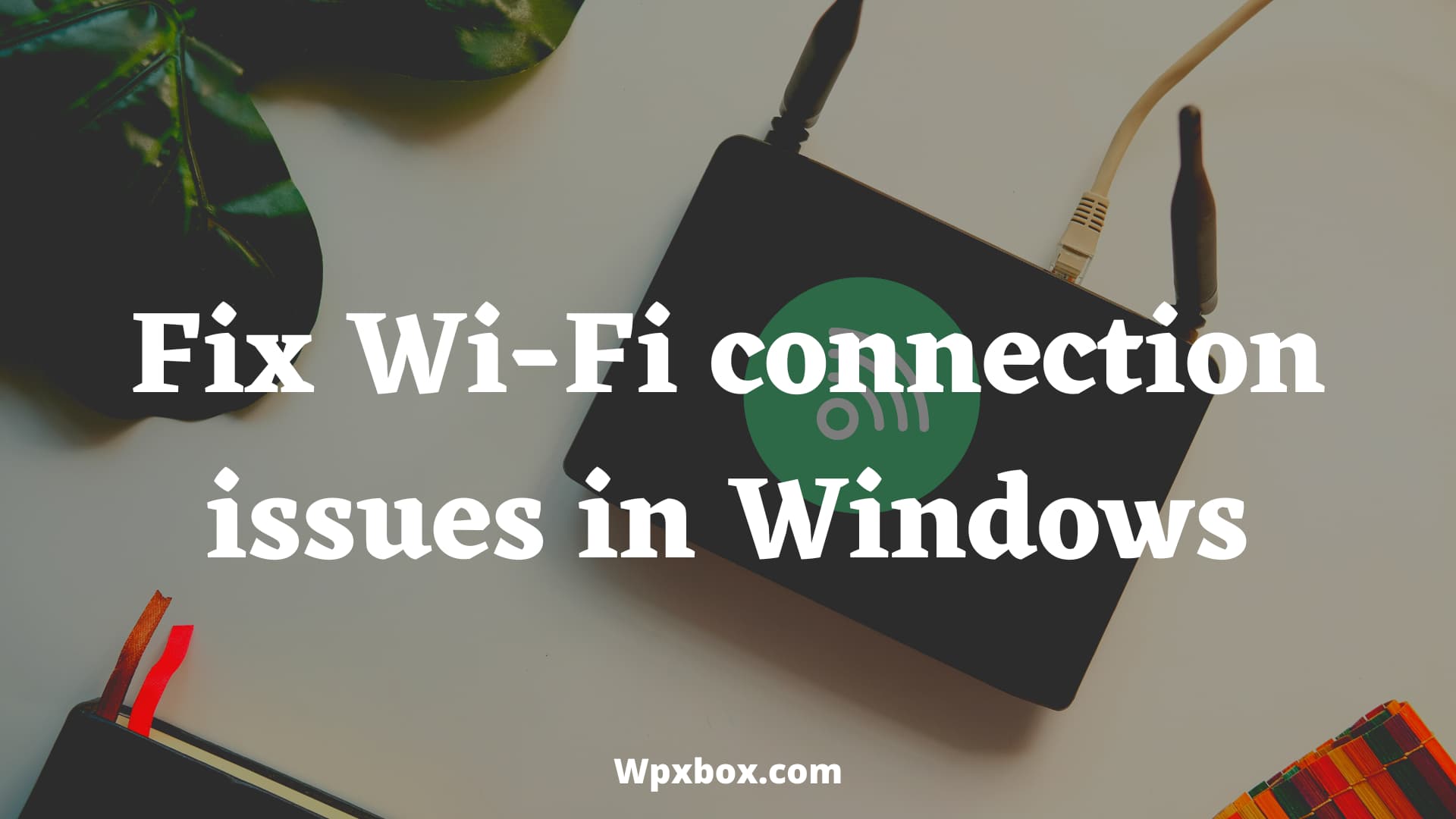Fix Wi-Fi connection issues in Windows
