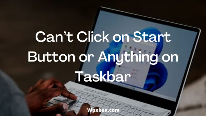 Fix Can’t Click on Start Button or Anything on Taskbar