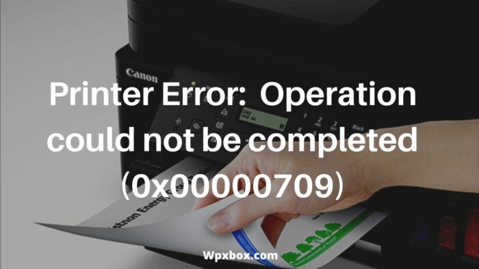 Printer Error Operation Could Not Be Completed 0x00000709
