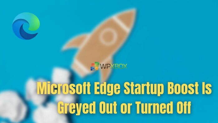 Microsoft Edge Startup Boost Is Greyed Out or Turned Off