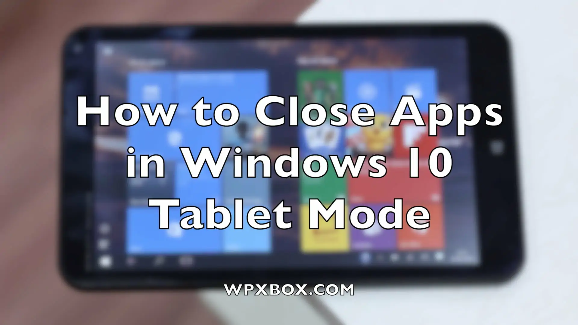 How to Close Apps in Windows 10 Tablet Mode